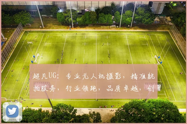 超凡UG：专业无人机摄影，精准航拍服务，行业领跑，品质卓越，创新不止，共赢未来